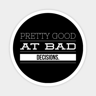 Pretty Good At Bad Decisions - Funny Sayings Magnet